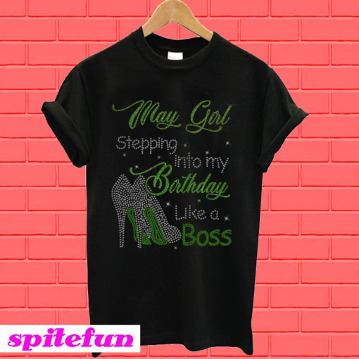 May girl stepping into my birthday like a boss T-Shirt