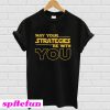 May your strategies be with you T-Shirt
