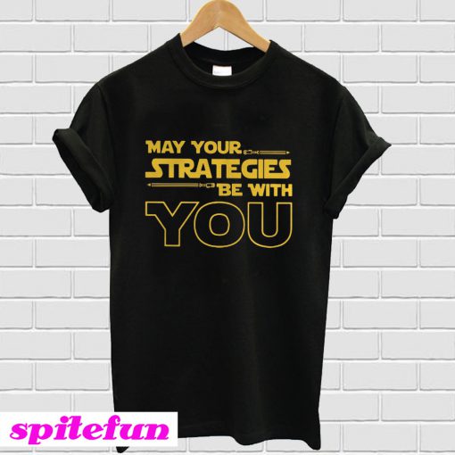 May your strategies be with you T-Shirt