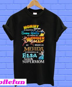 Mommy you are as beautiful as snow white as strong T-shirt