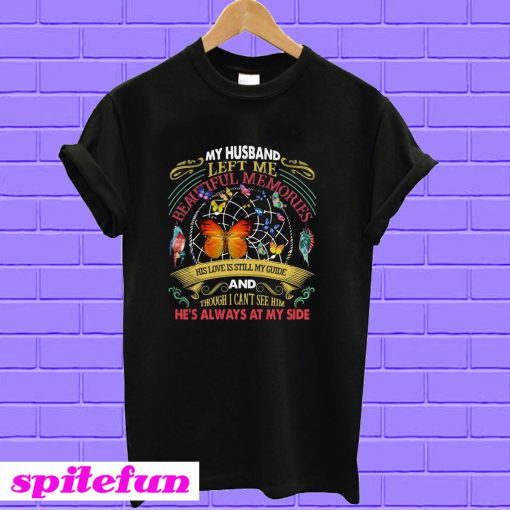 My Husband left me beautiful memories his love is still my guide T-shirt