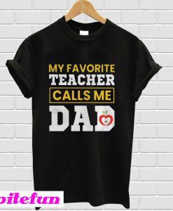 My favorite teacher calls me Dad T-Shirt