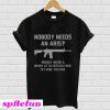 Nobody needs an ar15 nobody needs a whiny little bitch either T-Shirt