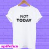 Not Today T-shirt