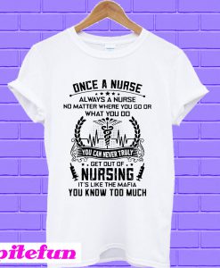 Once a nurse always a nurse no matter where you go or what you do T-Shirt