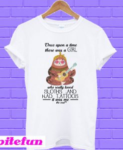 Once upon a time there was a girl who really loved Sloths and has tattoos T-shirt