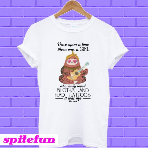 Once upon a time there was a girl who really loved Sloths and has tattoos T-shirt