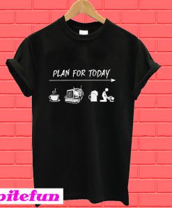 Plan for today Coffee Driving Beer and Sex T-Shirt