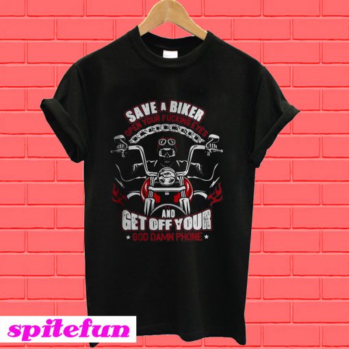 Save a biker open your fucking eyes and get off your God damn phone Harley Davidson motorcycle T-Shirt