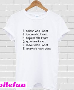 Single Smash who I want Ignore who I want neglect who I want T-Shirt