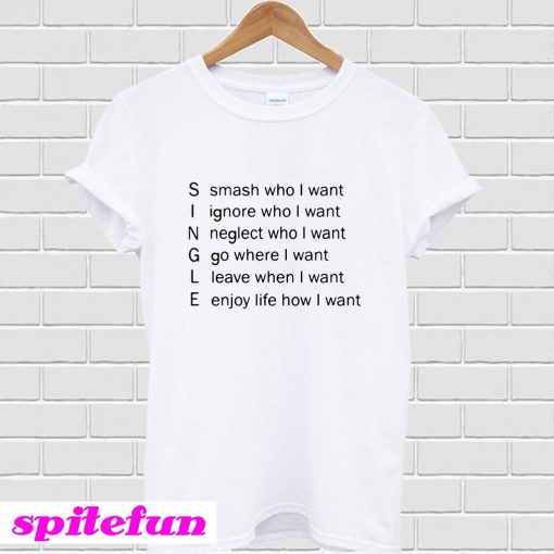 Single Smash who I want Ignore who I want neglect who I want T-Shirt