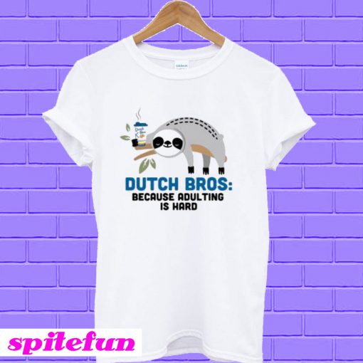 Sloth Dutch Bros because adulting is hard T-shirt