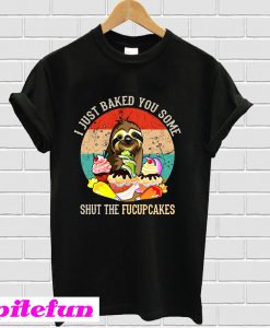 Sloth I just baked you some shut the fucupcakes sunset T-Shirt