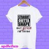 Straight Outta Shape But Bitch I m Tryin T-shirt