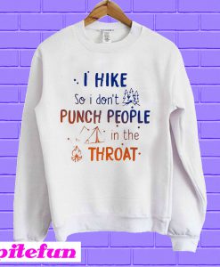 I hike so I don’t punch people in the throat Sweatshirt