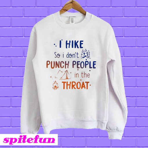 I hike so I don’t punch people in the throat Sweatshirt