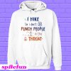 I hike so I don’t punch people in the throat Hoodie