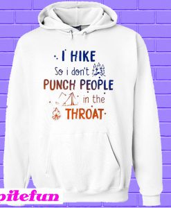 I hike so I don’t punch people in the throat Hoodie