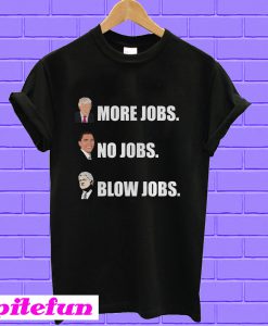 Trump More Jobs Obama No Jobs Bill Clinton Blow Jobs T-shirt