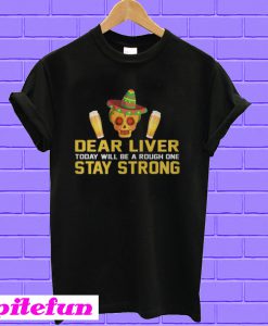 Cinco De Mayo Dear Liver To Day Will Be A Rough One T-shirt