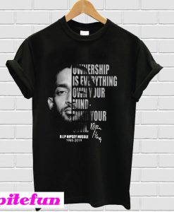Ownership is everything own your mind mind your own rip Nipsey Hussle T-Shirt