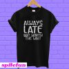 Always Late But Worth The Wait T-Shirt