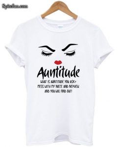 Auntitude What Is Auntitude You Ask T-Shirt