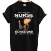 Behind Every Great Nurse Is A Nurse Dad Who Believed In Her First T-shirt