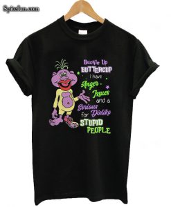 Buckle Up Buttercup I Have Anger Issues And A Serious For Dislike Stupid People T-shirt