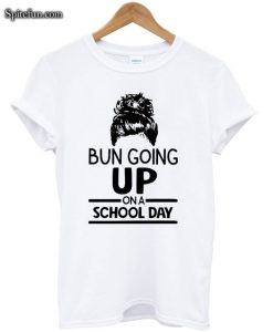 Bun Going Up On A School Day T-shirt