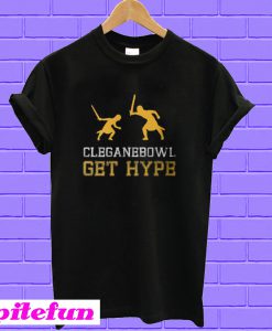 Cleganebowl Get Hype T-shirt