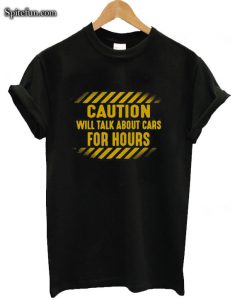 Caution Will Talk About Cars For Hours T-shirt