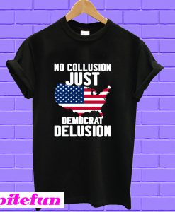 No collusion just democrat delusion T-shirt