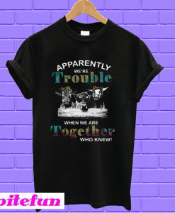 Cows apparently we’re trouble when we are together T-shirt