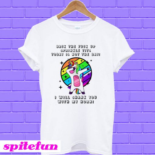 Dabbing Unicorn Back The Fuck Up Sprinkle Tits Today Is Not The Day T-shirt