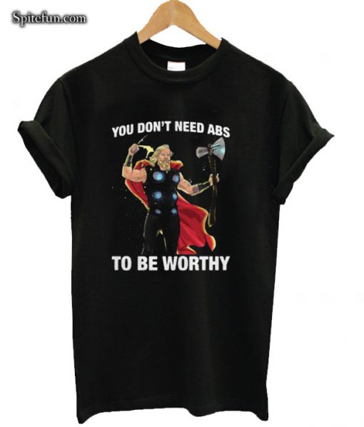 Fat Thor You Don’t Need Abs To Be Worthy T-shirt