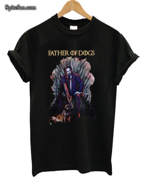 Father Of Dogs John Wick Game Of Thrones T-shirt