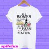 Flower All Women Are Created Equal But The Best Can Still Run In Their Sixties T-shirt