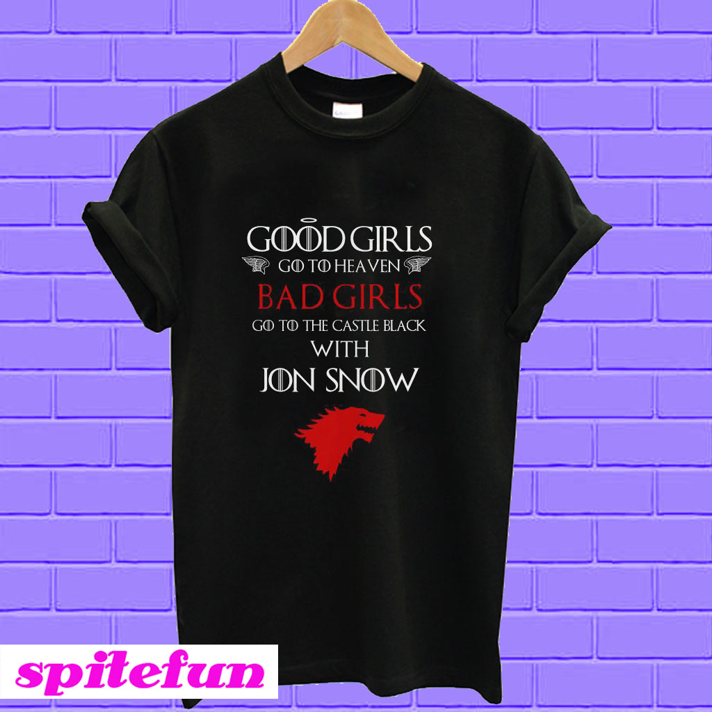 Game Of Thrones Good Girls Go To Heaven Bad Girls With Jon Snow T