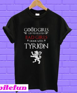 Game of Thrones good girls go to heaven bad girls drink with tyrion T-shirt