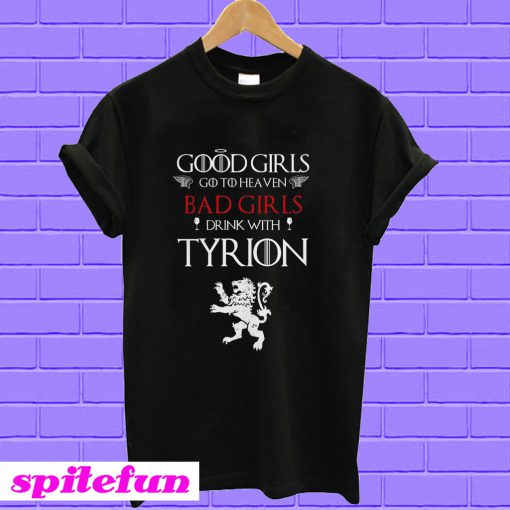Game of Thrones good girls go to heaven bad girls drink with tyrion T-shirt