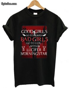 Good Girls Go To Heaven Bad Girls Go To Lux With Lucifer Morningstar T-shirt