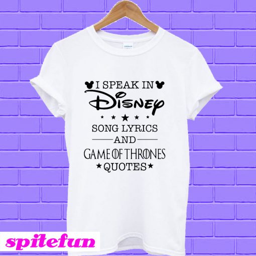 I speak in Disney song lyrics and Game of Thrones quotes T-shirt