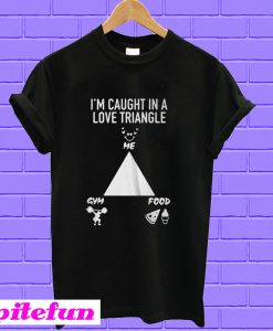 I'm caught in a love triangle me gym and food T-shirt