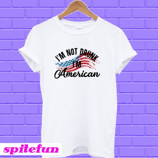 I'm not drunk I'm American T-shirt