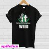 It I’m Going To Smoke Some Weed T-shirt