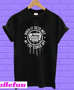 Jeep when it gets hot my top comes off T-shirt