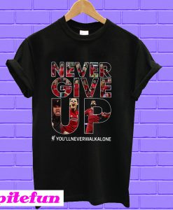 Liverpool never give up you'll never walk alone T-shirt