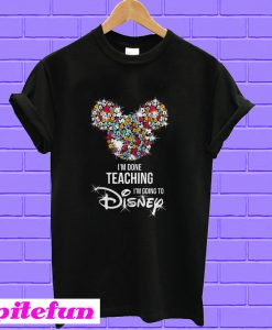 Mickey Mouse I'm done teaching I'm going to Disney T-shirt