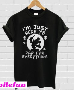 Mickey Mouse I’m Just Here To Pay For Everything T-shirt